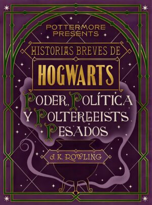 Historias breves de Hogwarts Poder Politica y Poltergeists Pesados - J K Rowling