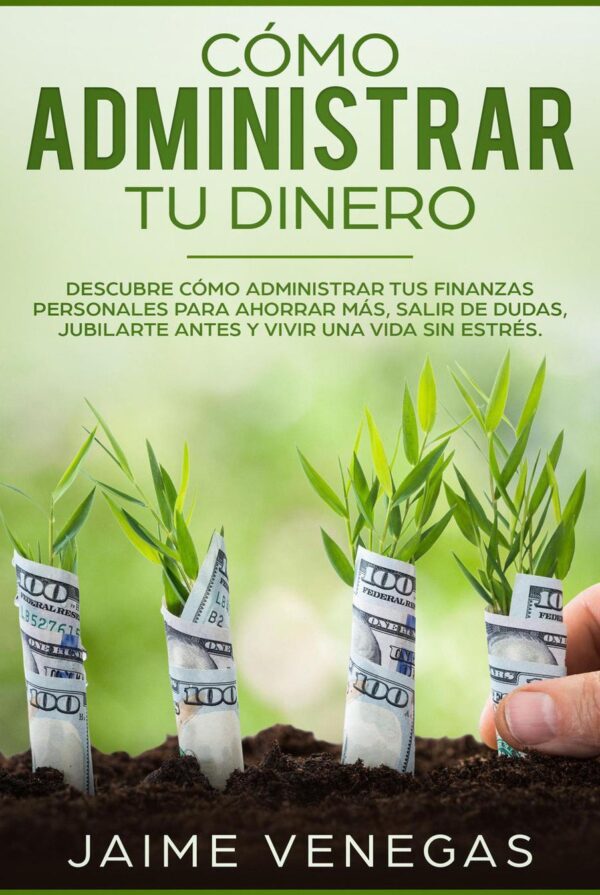 Como administrar tu dinero: descubrecomo administrar tus finanzas personales