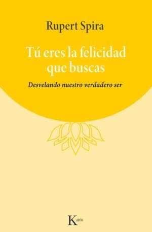 Tú Eres La Felicidad Que Buscas: Desvelando Nuestro Verdadero Ser